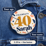 Illustrative name and age guide of one 2.25 inch birthday pin button. Sarah and 40 are personalized examples; clothing, bags, wrapping and props not included.