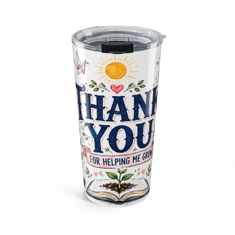 Thank You Teacher 20oz Tumbler | For Helping Me Grow Appreciation Gift | Insulated Stainless Steel Travel Cup — 6ad871ab62c6e142010d49ed_44519_849_front